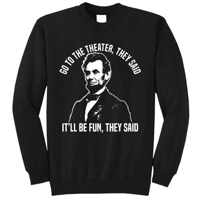 Abraham Lincoln Go To The Theater They Said History Sweatshirt