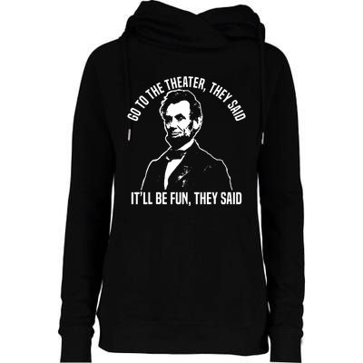 Abraham Lincoln Go To The Theater They Said History Womens Funnel Neck Pullover Hood