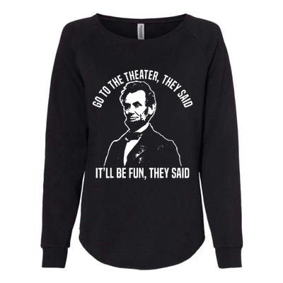 Abraham Lincoln Go To The Theater They Said History Womens California Wash Sweatshirt