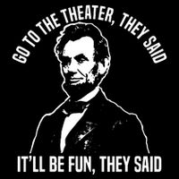 Abraham Lincoln Go To The Theater They Said History Toddler T-Shirt
