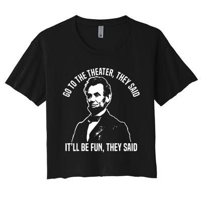 Abraham Lincoln Go To The Theater They Said History Women's Crop Top Tee