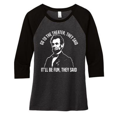 Abraham Lincoln Go To The Theater They Said History Women's Tri-Blend 3/4-Sleeve Raglan Shirt