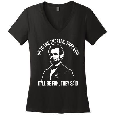 Abraham Lincoln Go To The Theater They Said History Women's V-Neck T-Shirt