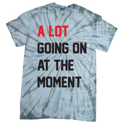 A Lot Going On At The Moment Tie-Dye T-Shirt