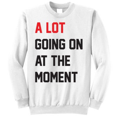 A Lot Going On At The Moment Sweatshirt