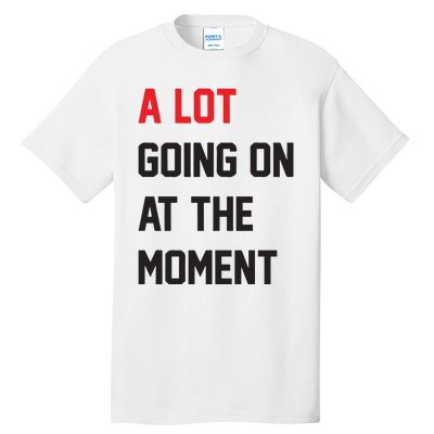 A Lot Going On At The Moment Tall T-Shirt