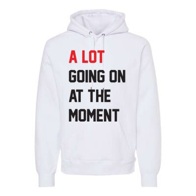 A Lot Going On At The Moment Premium Hoodie