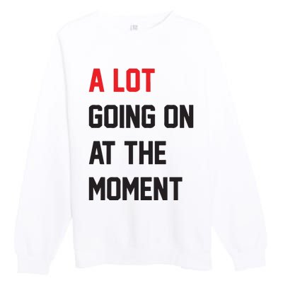 A Lot Going On At The Moment Premium Crewneck Sweatshirt