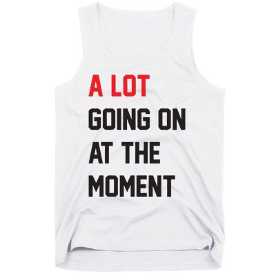 A Lot Going On At The Moment Tank Top