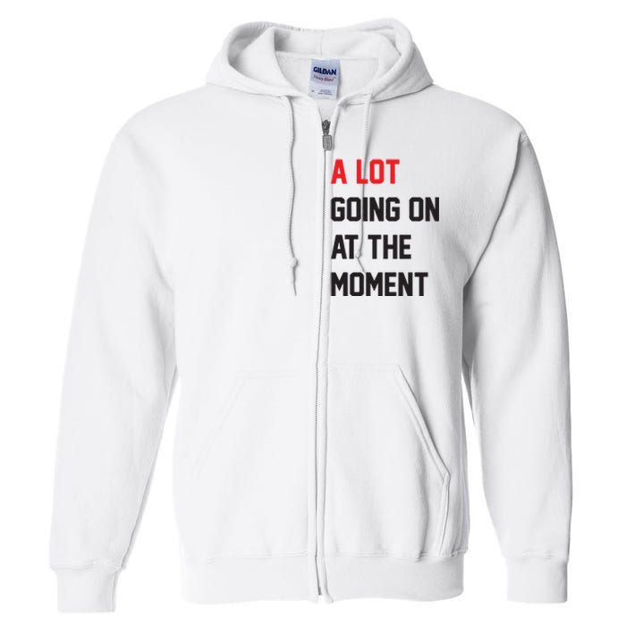 A Lot Going On At The Moment Full Zip Hoodie