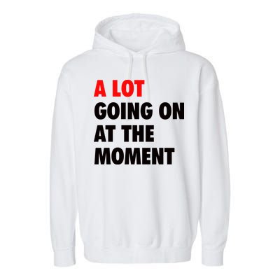 A Lot Going On At The Moment Garment-Dyed Fleece Hoodie