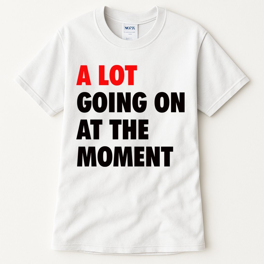 A Lot Going On At The Moment Tall T-Shirt
