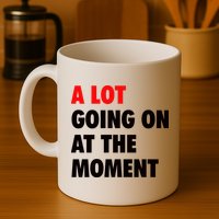 A Lot Going On At The Moment Mug
