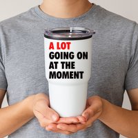 A Lot Going On At The Moment Tumbler