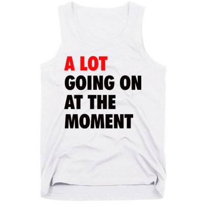 A Lot Going On At The Moment Tank Top