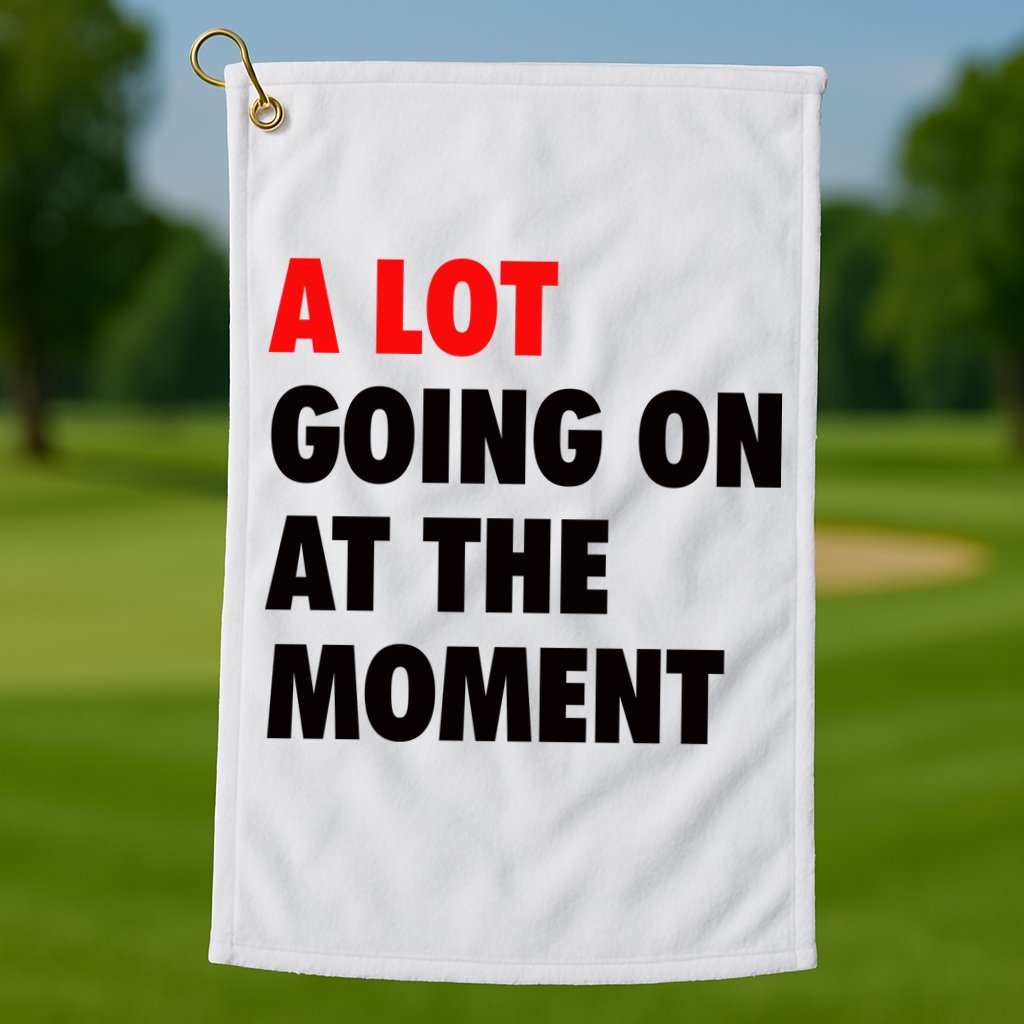 A Lot Going On At The Moment Golf Towel