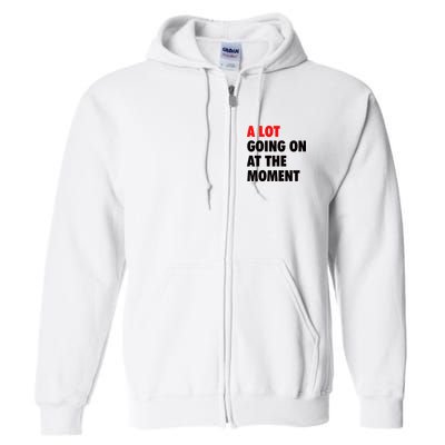 A Lot Going On At The Moment Full Zip Hoodie