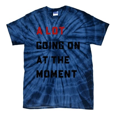 A Lot Going On At The Moment Tie-Dye T-Shirt