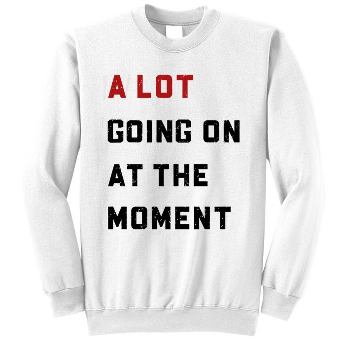 A Lot Going On At The Moment Sweatshirt