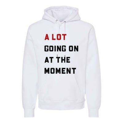 A Lot Going On At The Moment Premium Hoodie