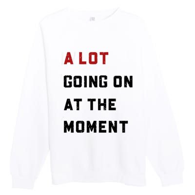 A Lot Going On At The Moment Premium Crewneck Sweatshirt