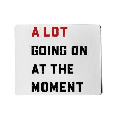 A Lot Going On At The Moment Mousepad
