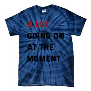 A Lot Going On At The Moment Tie-Dye T-Shirt