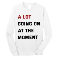 A Lot Going On At The Moment Long Sleeve Shirt