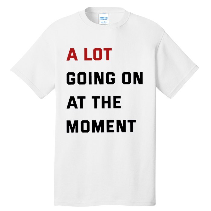 A Lot Going On At The Moment Tall T-Shirt