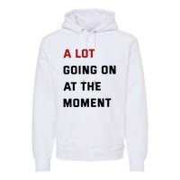 A Lot Going On At The Moment Premium Hoodie