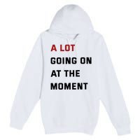 A Lot Going On At The Moment Premium Pullover Hoodie