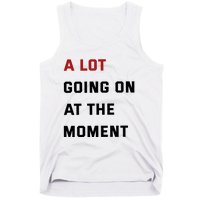 A Lot Going On At The Moment Tank Top