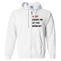 A Lot Going On At The Moment Full Zip Hoodie