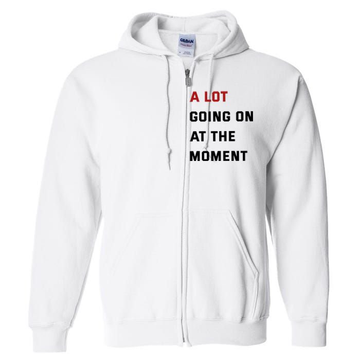 A Lot Going On At The Moment Full Zip Hoodie