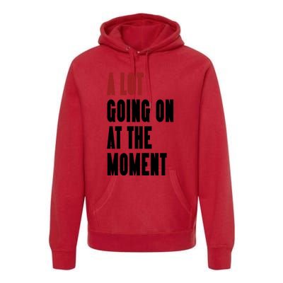 A Lot Going On At The Moment Premium Hoodie