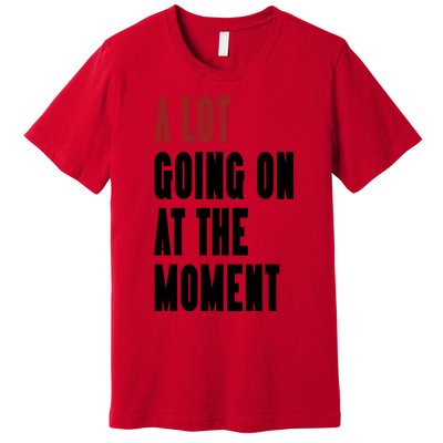 A Lot Going On At The Moment Premium T-Shirt