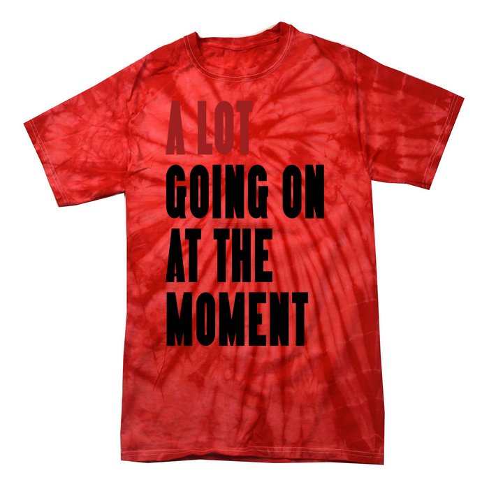 A Lot Going On At The Moment Tie-Dye T-Shirt