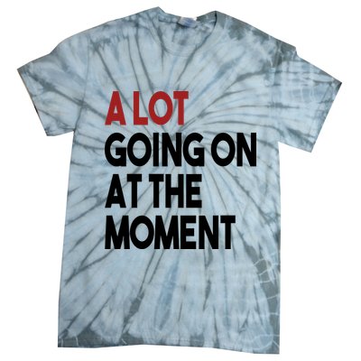 A Lot Going On At The Moment Tie-Dye T-Shirt