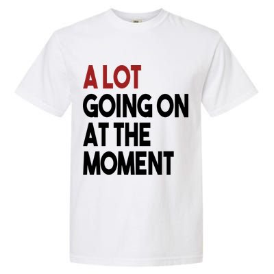 A Lot Going On At The Moment Garment-Dyed Heavyweight T-Shirt
