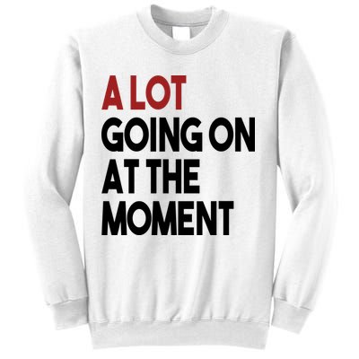A Lot Going On At The Moment Sweatshirt