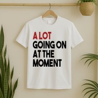 A Lot Going On At The Moment T-Shirt