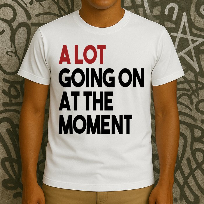 A Lot Going On At The Moment T-Shirt