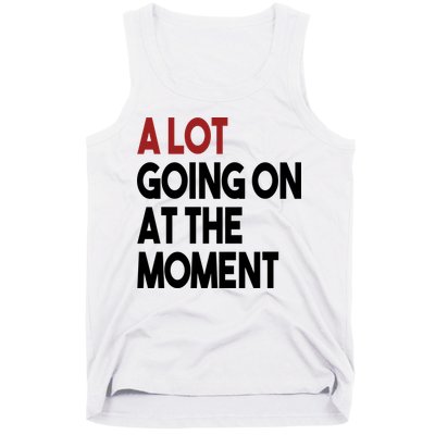 A Lot Going On At The Moment Tank Top