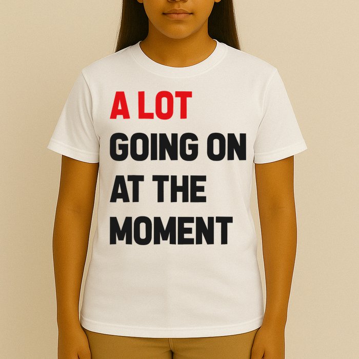 A Lot Going On At The Moment Funny T-Shirt
