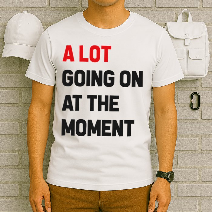 A Lot Going On At The Moment Funny T-Shirt