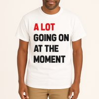 A Lot Going On At The Moment Funny Tall T-Shirt