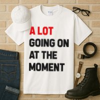 A Lot Going On At The Moment Funny Tall T-Shirt