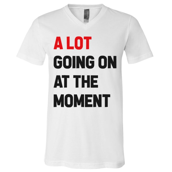 A Lot Going On At The Moment Funny V-Neck T-Shirt