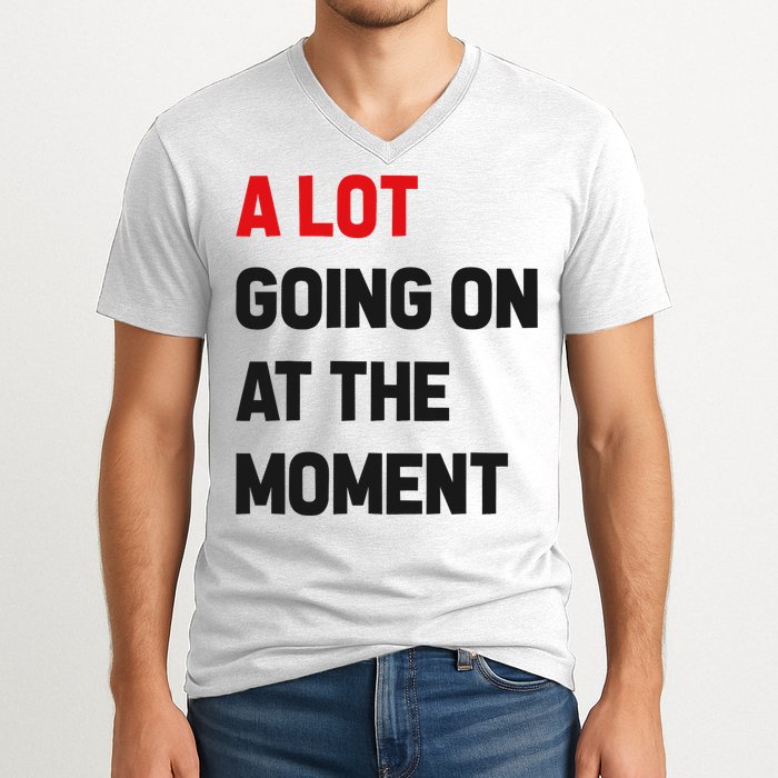 A Lot Going On At The Moment Funny V-Neck T-Shirt