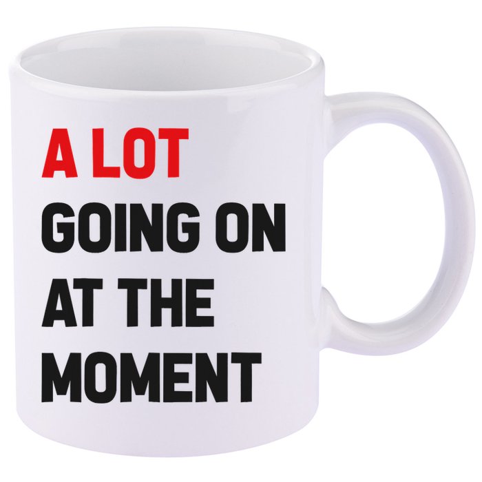 A Lot Going On At The Moment Funny 11oz C Handle Ceramic Mug